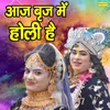 About Aaj Braj Mein Holi Hai Song